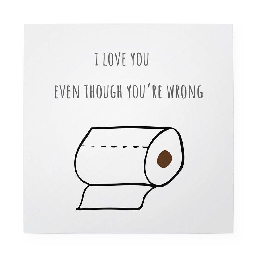 I Love You Even Though You're Wrong 10" x 10" Art Print